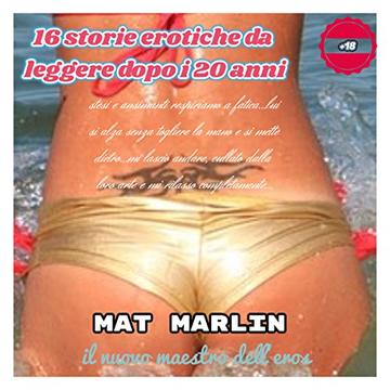 16 storie erotiche (da leggere dopo i 20 anni), di Mat Marlin