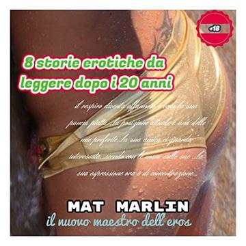 8 storie erotiche (da leggere dopo i 20 anni), di Mat Marlin