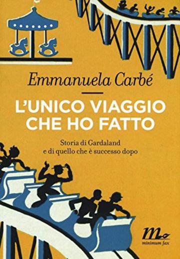 L'unico viaggio che ho fatto. Storia di Gardaland e di quello che è successo dopo