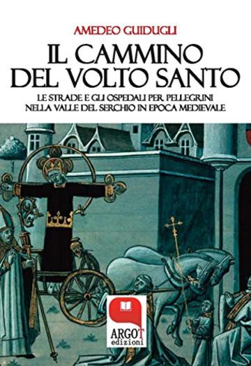 Il cammino del Volto Santo di  Lucca: Le strade e gli ospedali per pellegrini nella valle