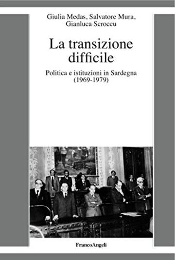 La transizione difficile: Politica e istituzioni in Sardegna (1969-1979)