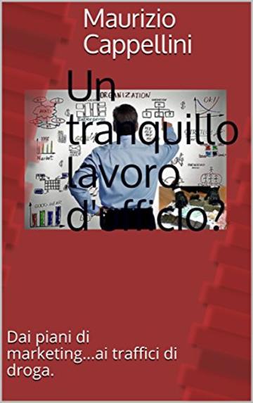 Un tranquillo lavoro d'ufficio?: Dai piani di marketing...ai traffici di droga.