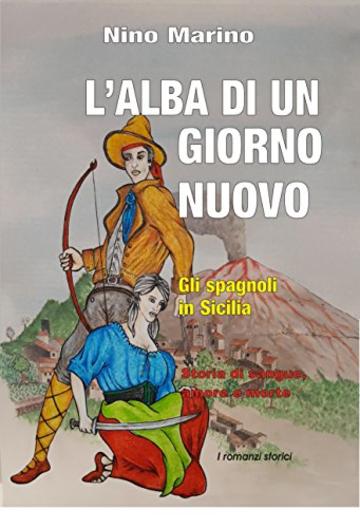 L'ALBA DI UN GIORNO NUOVO: GLI SPAGNOLI IN SICILIA, STORIA D'AMORE, SANGUE E MORTE