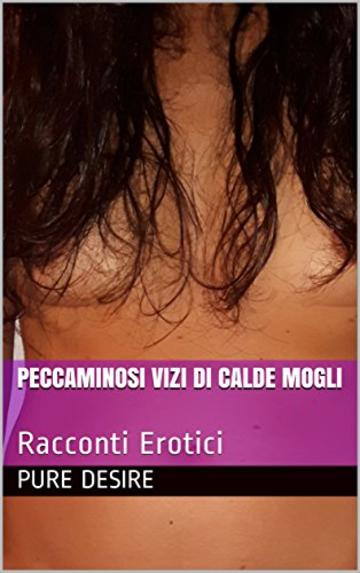 Peccaminosi Vizi di Calde Mogli: Racconti Erotici