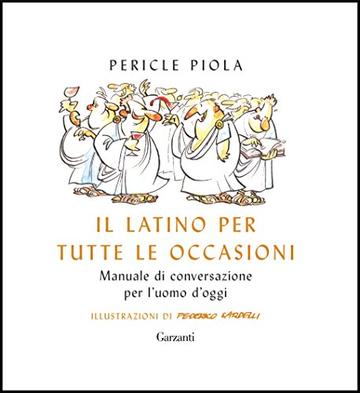 Il latino per tutte le occasioni: Manuale di conversazione per l'uomo d'oggi