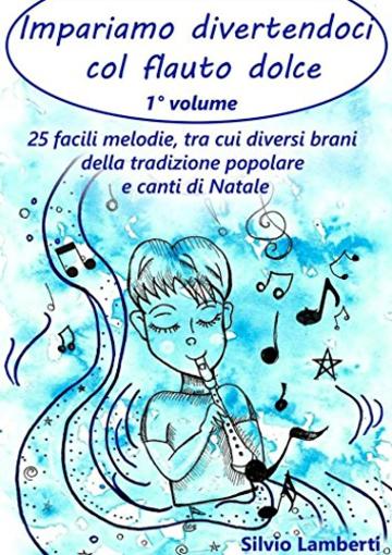 Impariamo divertendoci col flauto dolce - Vol. 1: 25 facili melodie, tra cui diversi brani della tradizione popolare e canti di Natale. Con Demo e Basi mp3