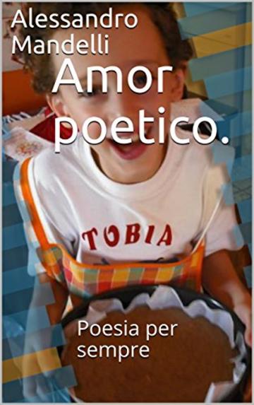 Amor poetico.: Poesia per sempre