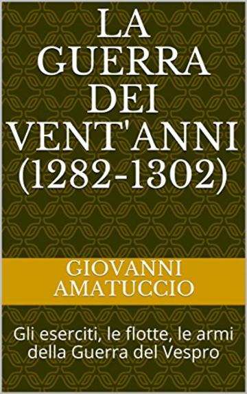 La Guerra dei Vent'anni (1282-1302): Gli eserciti, le flotte, le armi della Guerra del Vespro