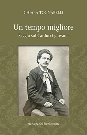 Un tempo migliore: Saggio sul Carducci giovane (La Rosa Vol. 19)