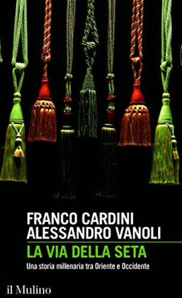 La via della seta: Una storia millenaria tra Oriente e Occidente (Intersezioni Vol. 489)