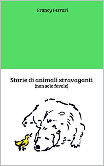 Storie di animali stravaganti: (non solo favole)