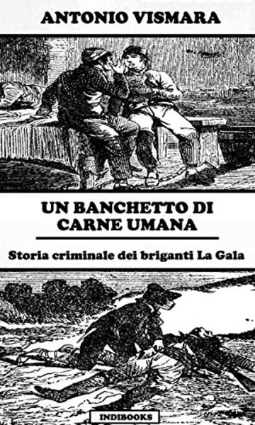 Un banchetto di carne umana: Storia criminale dei briganti La Gala