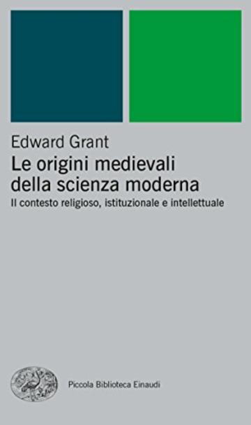 Le origini medievali della scienza moderna: Il contesto religioso, istituzionale e intellettuale (Piccola biblioteca Einaudi. Nuova serie Vol. 80)