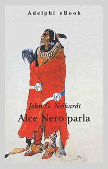 Alce Nero parla: Vita di uno stregone dei Sioux Oglala