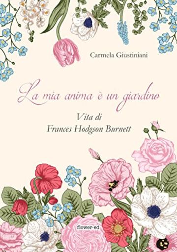 La mia anima è un giardino. Vita di Frances Hodgson Burnett (Windy Moors Vol. 12)