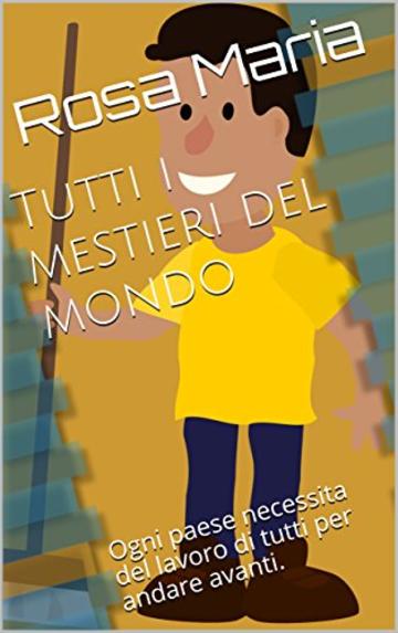 Tutti i mestieri del mondo: Ogni paese necessita del lavoro di tutti per andare avanti.