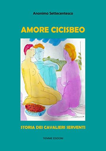 Amore Cicisbeo: Storia dei Cavalieri Serventi