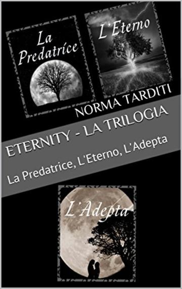 Eternity - La Trilogia: La Predatrice, L'Eterno, L'Adepta