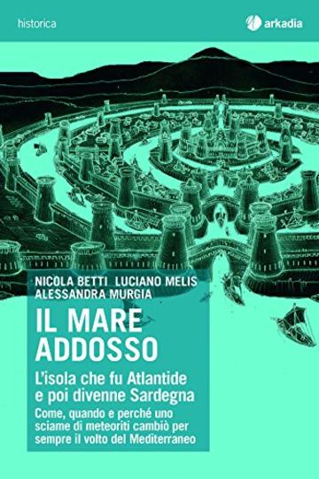 Il mare addosso: L'isola che fu Atlantide e poi divenne Sardegna