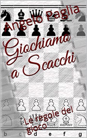 Giochiamo a Scacchi: Le regole del gioco (Imparo gli Scacchi Vol. 1)