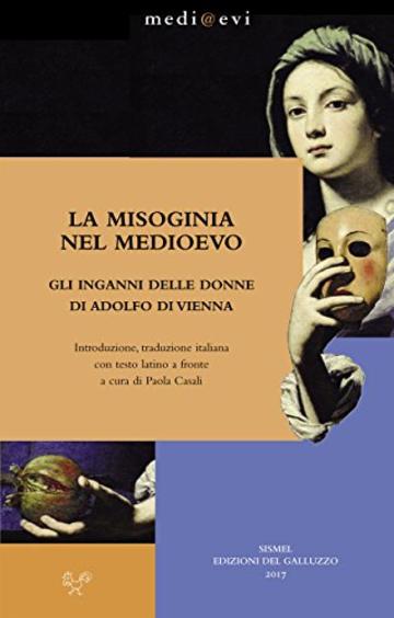 La misoginia nel Medioevo. Gli inganni delle donne di Adolfo di Vienna (medi@evi. digital medieval folders)