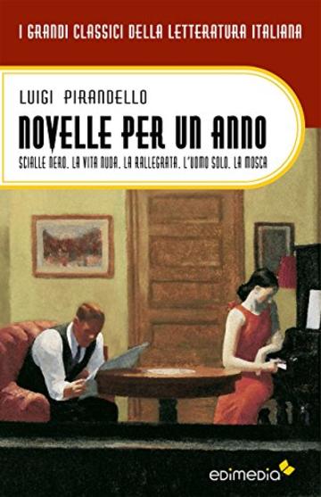 Novelle per un anno. (Vol I) Scialle nero. La vita nuda. La rallegrata.  L’uomo solo. La mosca (I Grandi Classici della Letteratura Italiana Vol. 26)