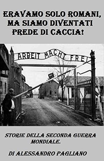 Eravamo solo romani, ma siamo diventati prede di caccia.: Storie della seconda guerra mondiale.