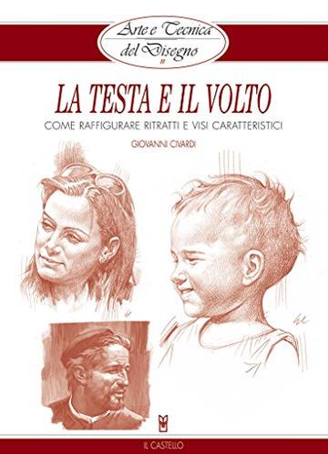 Arte e Tecnica del Disegno - 11 - La testa e il volto: Come raffigurare ritratti e visi caratteristici