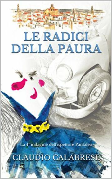 LE RADICI DELLA PAURA: La 4° indagine dell'ispettore Pantaleo (LE AVVINCENTI INDAGINI DELL'ISPETTORE ANDREA PANTALEO Vol. 5)