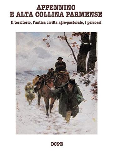 APPENNINO E ALTA COLLINA PARMENSE: Il territorio, l'antica civiltà agro-pastorale, i percorsi