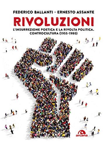 Rivoluzioni. L'insurrezione poetica e la rivolta politica. Controcultura (1955-1980)