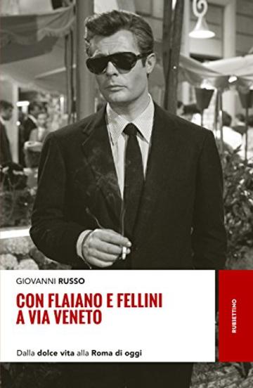 Con Flaiano e Fellini a via Veneto: Dalla dolce vita alla Roma di oggi