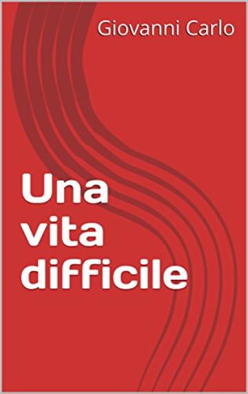 Una vita difficile (I romanzi di Giovanni Carlo)