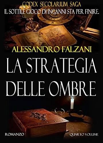 LA STRATEGIA DELLE OMBRE: CODEX SECOLARIUM SAGA VOL.4 (FINALE)