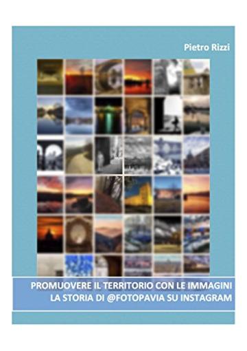 PROMUOVERE IL TERRITORIO CON LE IMMAGINI: LA STORIA DI @FOTOPAVIA SU INSTAGRAM