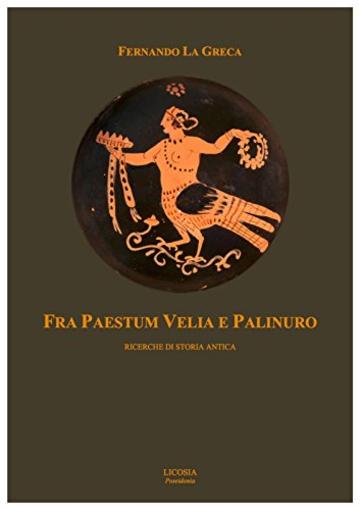 Fra Paestum Velia e Palinuro: Ricerche di storia antica (Poseidonia)