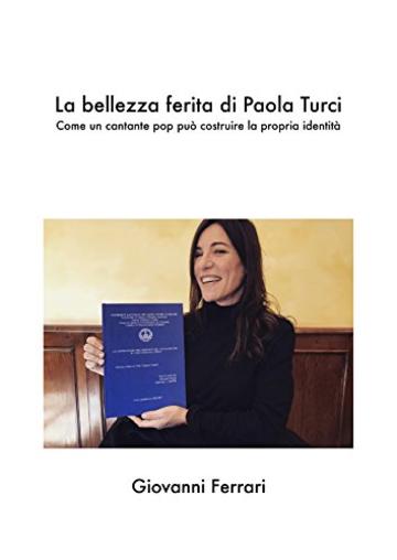 La bellezza ferita di Paola Turci: Come un cantante pop può costruire la propria identità