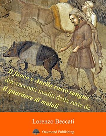 "Il fuoco" e "Anello rosso sangue": due racconti inediti della serie de "Il guaritore di maiali" (Racconti Oakmond Vol. 9)