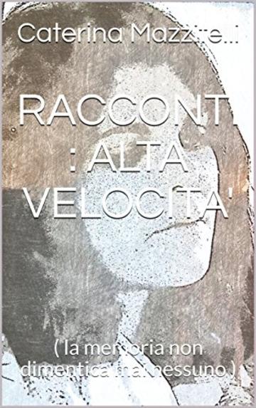 RACCONTI : ALTA VELOCITA': ( la memoria non dimentica mai nessuno )