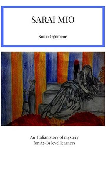 Sarai mio: An Italian story of mystery for A2-B1 level learners (Learning Easy Italian)