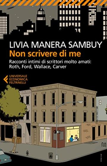 Non scrivere di me: Racconti intimi di scrittori molto amati: Roth, Ford, Wallace, Carver