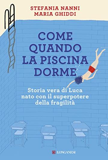 Come quando la piscina dorme: Storia vera di Luca nato con il superpotere della fragilità