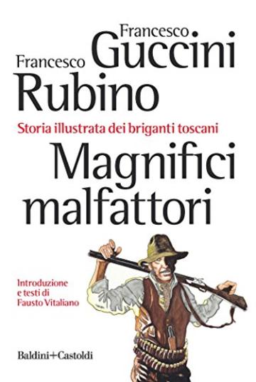 Magnifici malfattori: Storia illustrata dei briganti toscani