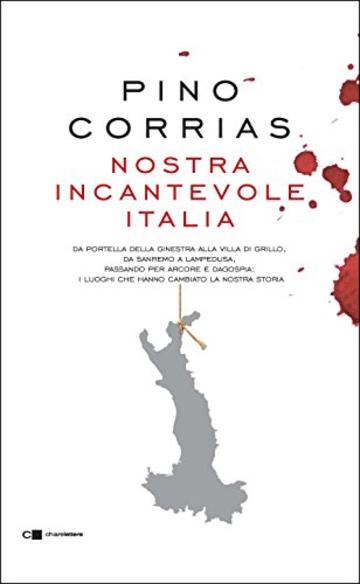 Nostra incantevole Italia: Da Portella della Ginestra alla villa di Grillo, da Sanremo a Lampedusa, passando per Arcore e Dagospia: i luoghi che hanno cambiato la nostra storia