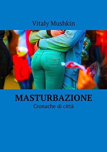 Masturbazione: Cronache di città