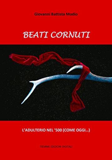 Beati Cornuti: L'adulterio nel '500 (come oggi...)