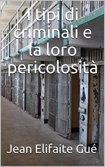 I tipi di criminali e la loro pericolosità