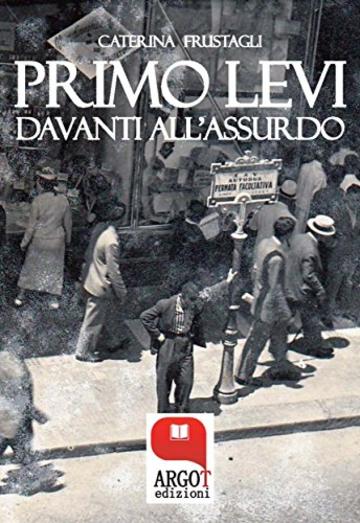 Primo Levi davanti all’assurdo. Dire l’indicibile: Il linguaggio della Shoah