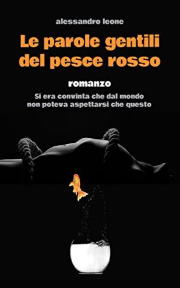 Le parole gentili del pesce rosso: Si era convinta che dal mondo non poteva aspettarsi che questo