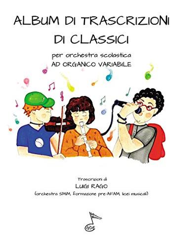 ALBUM DI TRASCRIZIONI DI CLASSICI: per orchestra scolastica ad organico variabile (Trascrizioni per Orhestra scolastica Vol. 2)